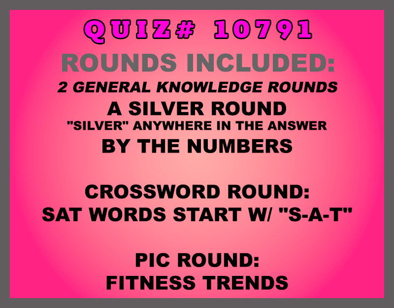 Included in this packet: A Silver Round "silver" anywhere in the answer By the Numbers Crossword Round: SAT Words start w/ "S-A-T" Pic Round: Fitness Trends All past quizzes also include two General Knowledge rounds