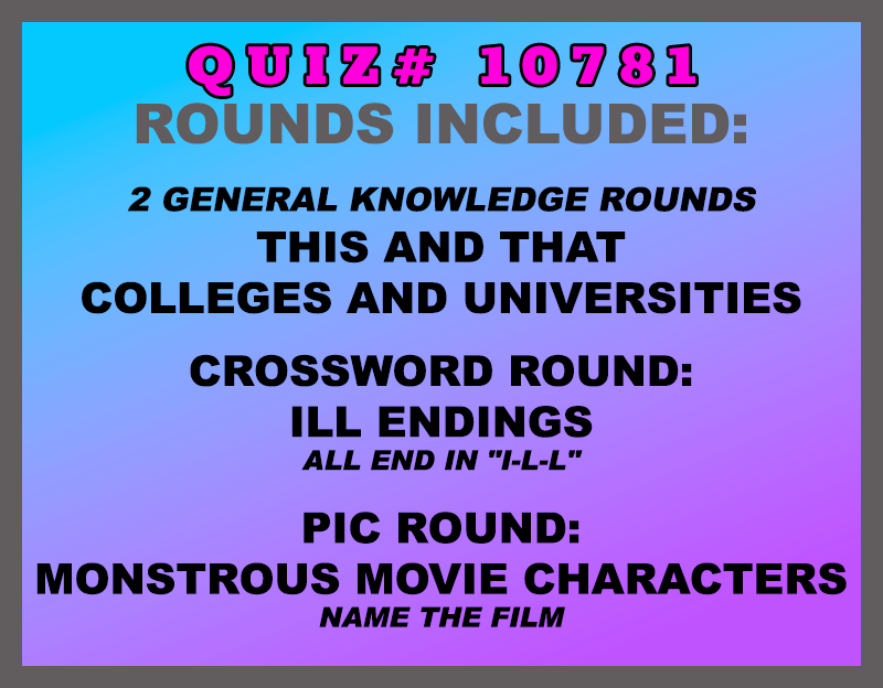 Included in this packet: This and That Colleges and Universities 🔠 Crossword Round: Ill Endings All end in "I-L-L" 🖼 Pic Round: Monstrous Movie Characters Name the film