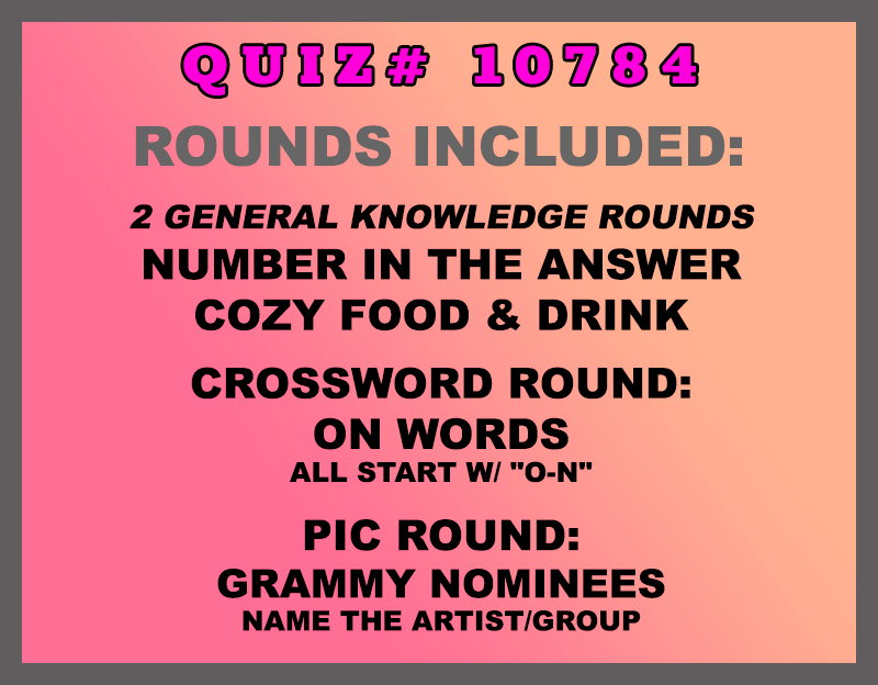Included in this packet: Number in the Answer Cozy Food & Drink 🔠 Crossword Round: ON Words All start w/ "O-N" 🖼 Pic Round: Grammy Nominees Name the artist/group All past quizzes also include two General Knowledge rounds