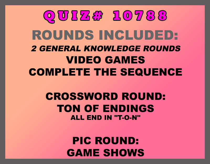 Video Games Complete the Sequence Crossword Round: TON of Endings all end in "T-O-N" Pic Round: Game Shows