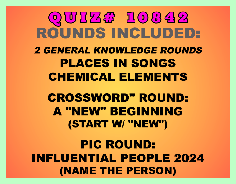 Included in this packet:
Places in Songs
Chemical Elements
"Crossword" Round:
A "New" Beginning (start w/ "NEW")
Pic Round:
Influential People 2024 (Name the person)
All past quizzes also include two General Knowledge rounds