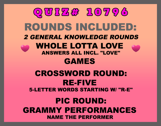 Included in this packet: Whole Lotta Love Answers all incl. "love" Games  Crossword Round: RE-Five 5-letter words starting w/ "R-E" Pic Round: Grammy Performances Name the performer  All past quizzes also include two General Knowledge rounds