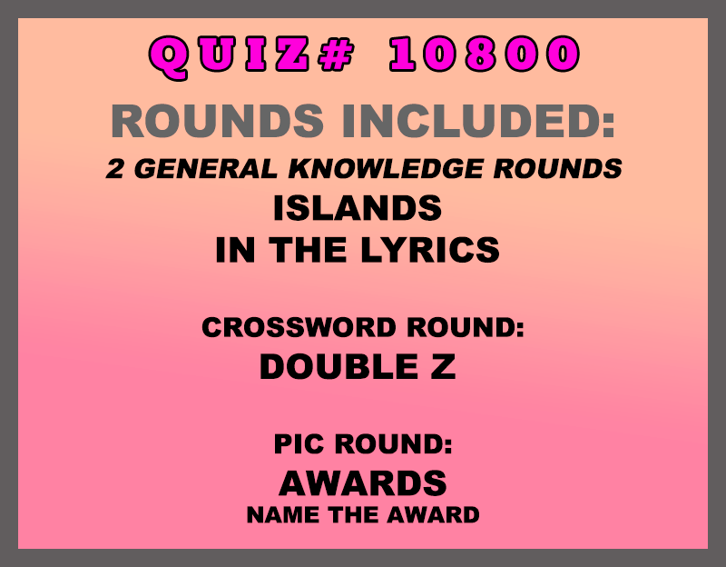 Included in this packet: Islands In the Lyrics Crossword Round: Double Z Pic Round: Awards Name the award All past quizzes also include two General Knowledge rounds