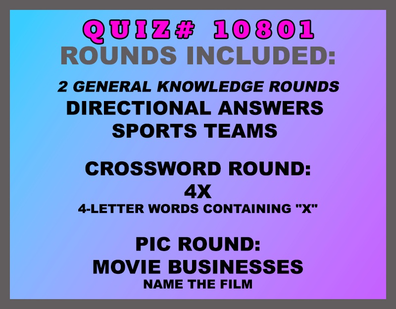 Included in this packet: Directional Answers Sports Teams Crossword Round: 4X 4-letter words containing "X" Pic Round: Movie Businesses Name the film All past quizzes also include two General Knowledge rounds