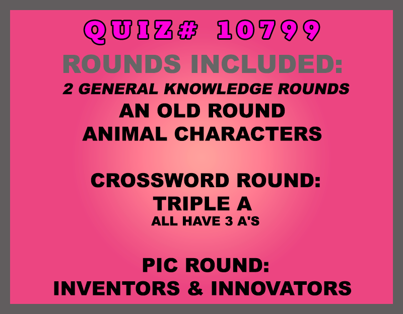 Included in this packet: An Old Round Animal Characters Crossword Round: Triple A All have 3 A's Pic Round: Inventors & Innovators All past quizzes also include two General Knowledge rounds