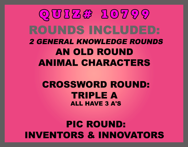 Included in this packet:  An Old Round  Animal Characters  Crossword Round: Triple A All have 3 A's Pic Round: Inventors & Innovators   All past quizzes also include two General Knowledge rounds