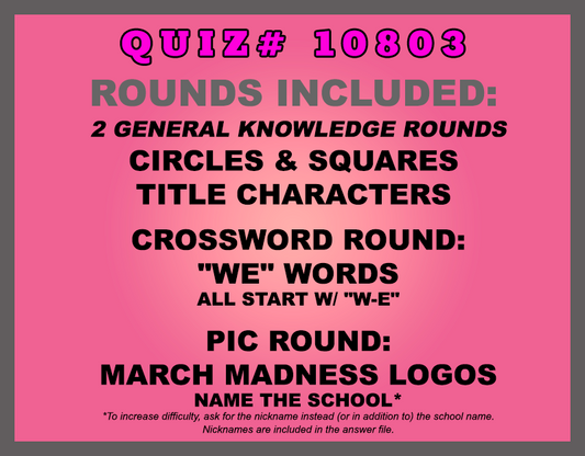 Included in this packet:  Circles & Squares  Title Characters  Crossword Round: "WE" Words All start w/ "W-E" Pic Round: March Madness Logos Name the school* *Quizmasters suggestion: to increase difficulty, ask for the nickname instead (or in addition to) the school name. Nicknames are included in the answer file.  All past quizzes also include two General Knowledge rounds