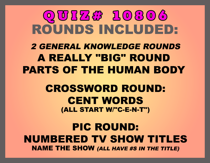 Included in this packet: A Really "Big" Round Parts of the Human Body Crossword Round: Cent Words (All start w/"C-E-N-T") Pic Round: Numbered TV Show Titles Name the show (all have #s in the title) All past quizzes also include two General Knowledge rounds