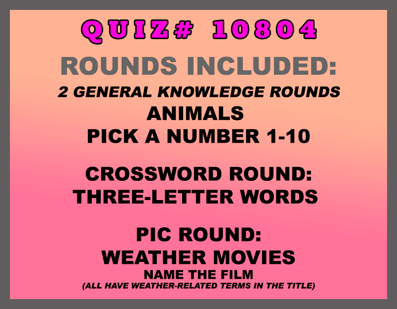 Included in this packet: Animals Pick a Number 1-10 Crossword Round: Three-Letter Words Pic Round: Weather Movies Name the film (all have weather-related terms in the title) All past quizzes also include two General Knowledge rounds
