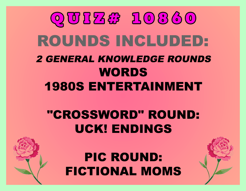 Included in this packet:
Words
1980s Entertainment
"Crossword" Round:
Uck! Endings
Pic Round:
Fictional Moms
All past quizzes also include two General Knowledge rounds