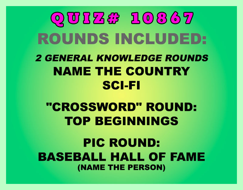 Included in this packet:
Name the Country
Sci-Fi
"Crossword" Round:
Top Beginnings
Pic Round:
Baseball Hall of Fame (Name the person)
All past quizzes also include two General Knowledge rounds