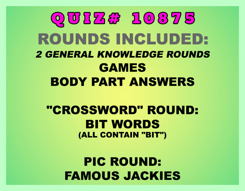 Included in this packet:
Games
Body Part Answers
"Crossword" Round:
Bit Words (All contain "BIT")
Pic Round:
Famous Jackies
All past quizzes also include two General Knowledge rounds