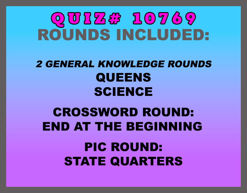 Quiz rounds included in this trivia packet are: Queens, Science, END at the Beginning (crossword round) and a State Quarters picture round.