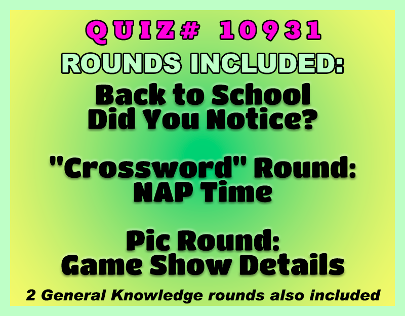 A digital graphic with a yellow-to-green gradient background displaying text for a quiz game. The text reads 'QUIZ# 10931', 'ROUNDS INCLUDED:', 'Back to School Did You Notice?', '"Crossword" Round: NAP Time', 'Pic Round: Game Show Details', and '2 General Knowledge rounds also included'.