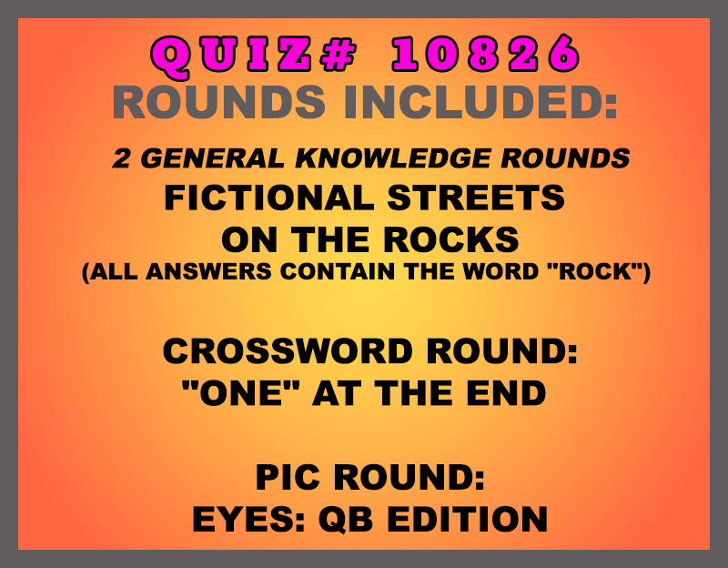 Included in this packet:
Fictional Streets
On the Rocks (all answers contain the word "rock")
Crossword Round:
"One" at the End
Pic Round:
Eyes: QB Edition
All past quizzes also include two General Knowledge rounds