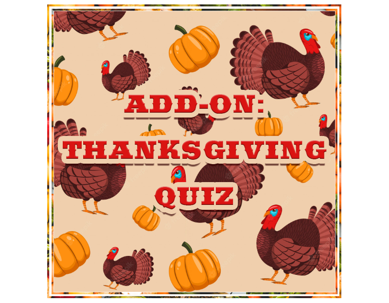 Get an extra dollop of Turkey Day fun with our new Thanksgiving Quiz Add-on!
Add to your cornucopia of Thanksgiving trivia with a themed pic round, answer sheet., and word scramble.
Included:
๐ Thanksgiving Episodes Pic Round
๐ฆ Thanksgiving Trivia Answer Sheet
๐ Turkey Day Word Scramble
Get your add-on now!
Note to subscribers: the Thanksgiving Episodes Pic Round is from Quiz 10731 / Nov. 14, 2022 Past Quiz