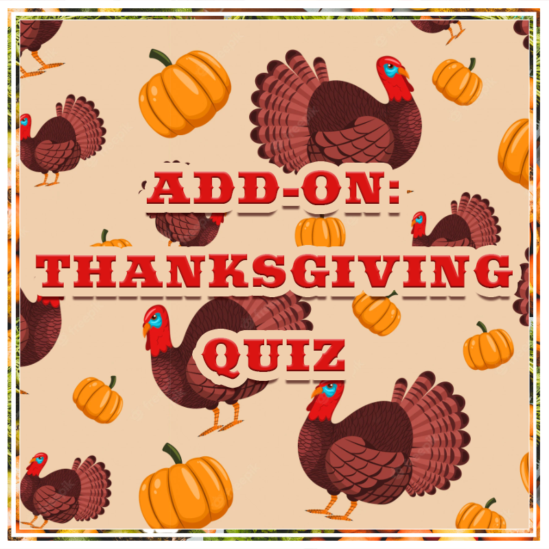 Get an extra dollop of Turkey Day fun with our new Thanksgiving Quiz Add-on!
Add to your cornucopia of Thanksgiving trivia with a themed pic round, answer sheet., and word scramble.
Included:
Thanksgiving Episodes Pic Round
Thanksgiving Trivia Answer Sheet
Turkey Day Word Scramble
Get your add-on now!
Note to subscribers: the Thanksgiving Episodes Pic Round is from Quiz 10731 / Nov. 14, 2022 Past Quiz