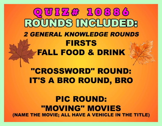 Included in this packet:
Firsts
Fall Food & Drink
"Crossword" Round:
It's a Bro Round, Bro
Pic Round:
"Moving" Movies (Name the movie; all have a vehicle in the title)
All past quizzes also include two General Knowledge rounds
Three sets of Tie Breaker questions are included as well; see the Forms folder