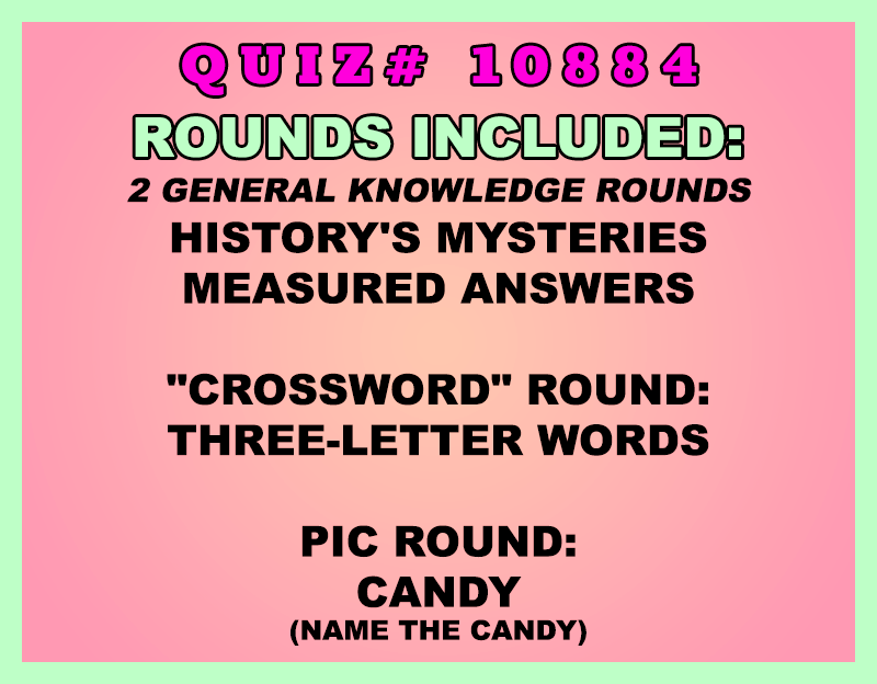 Included in this packet:
History's Mysteries
Measured Answers
"Crossword" Round:
Three-Letter Words
Pic Round:
Candy (Name the candy)
All past quizzes also include two General Knowledge rounds
Three sets of Tie Breaker questions are included as well; see the Forms folder