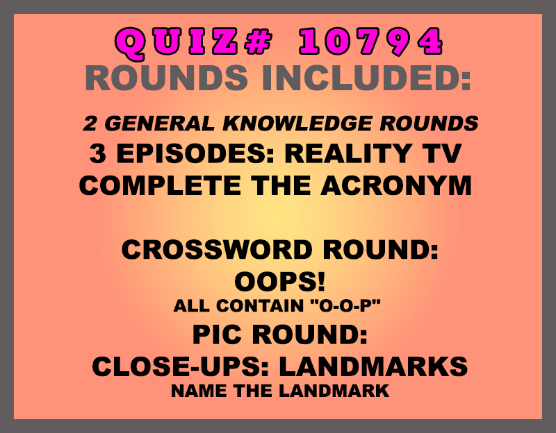 Included in this packet: 3 Episodes: Reality TV  Complete the Acronym  Crossword Round: OOPs! all contain "O-O-P"  Pic Round: Close-ups: Landmarks Name the landmark  All past quizzes also include two General Knowledge rounds