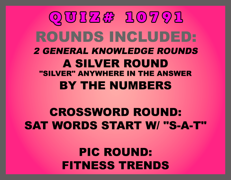 Included in this packet: A Silver Round "silver" anywhere in the answer By the Numbers Crossword Round: SAT Words start w/ "S-A-T" Pic Round: Fitness Trends  All past quizzes also include two General Knowledge rounds