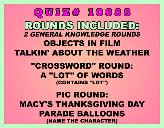 Included in this packet:
Objects in Film
Talkin' About the Weather
"Crossword" Round:
A "LOT" of Words (contains "LOT")
Pic Round:
Macy's Thanksgiving Day Parade Balloons (Name the character)
All past quizzes also include two General Knowledge rounds
Three sets of Tie Breaker questions are included as well; see the Forms folder