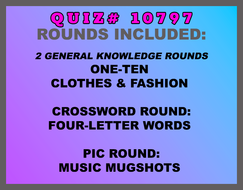 Included in this packet: One-Ten  Clothes & Fashion  Crossword Round: Four-Letter Words  Pic Round: Music Mugshots  All past quizzes also include two General Knowledge rounds