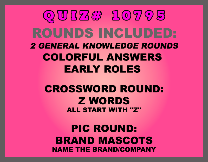 Included in this packet: Colorful Answers  Early Roles  Crossword Round: Z Words all start with "Z" Pic Round: Brand Mascots Name the brand/company  All past quizzes also include two General Knowledge rounds