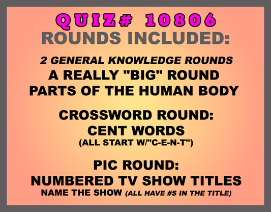 Included in this packet:  A Really "Big" Round  Parts of the Human Body  Crossword Round: Cent Words (All start w/"C-E-N-T") Pic Round: Numbered TV Show Titles Name the show (all have #s in the title) All past quizzes also include two General Knowledge rounds