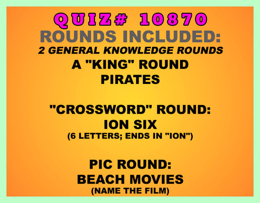 Included in this packet:
A "King" Round
Pirates
"Crossword" Round:
Ion Six (6 letters; ends in "ION")
Pic Round:
Beach Movies (Name the film)
All past quizzes also include two General Knowledge rounds