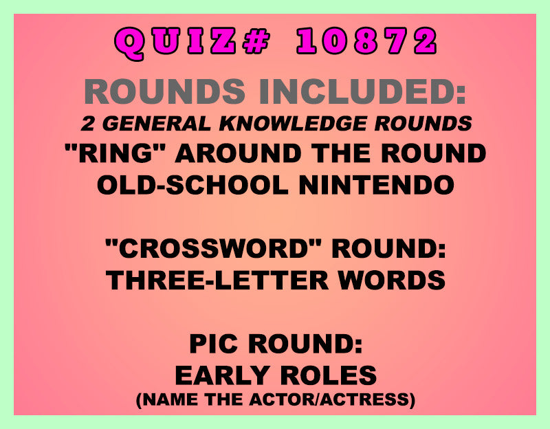 Included in this packet:
"Ring" Around the Round
Old-School Nintendo
"Crossword" Round:
Three-Letter Words
Pic Round:
Early Roles (Name the actor/actress)
All past quizzes also include two General Knowledge rounds