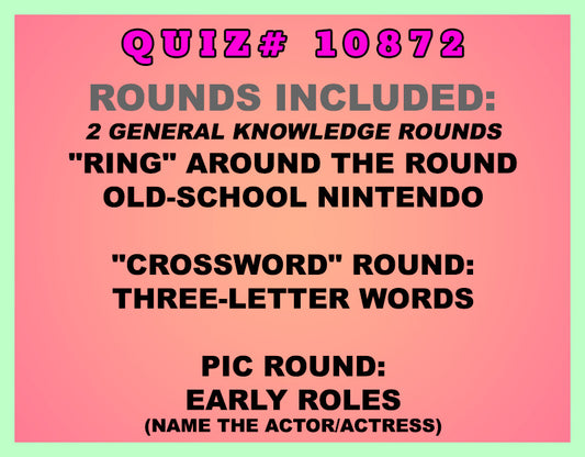 Included in this packet:
"Ring" Around the Round
Old-School Nintendo
"Crossword" Round:
Three-Letter Words
Pic Round:
Early Roles (Name the actor/actress)
All past quizzes also include two General Knowledge rounds