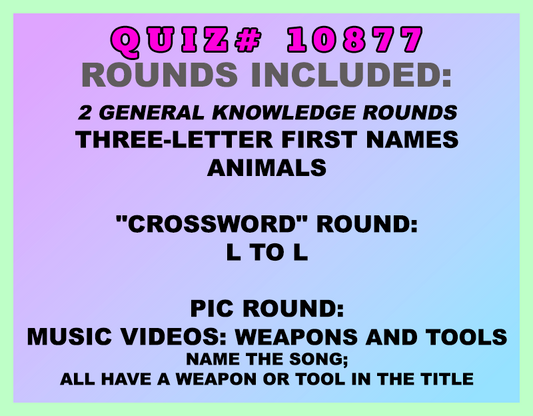 Included in this packet:
Three-Letter First Names
Animals
"Crossword" Round:
L to L
Pic Round:
Music Videos: Weapons and Tools (Name the song; all have a weapon or tool in the title)
All past quizzes also include two General Knowledge rounds
Three sets of Tie Breaker questions are included as well; see the Forms folder