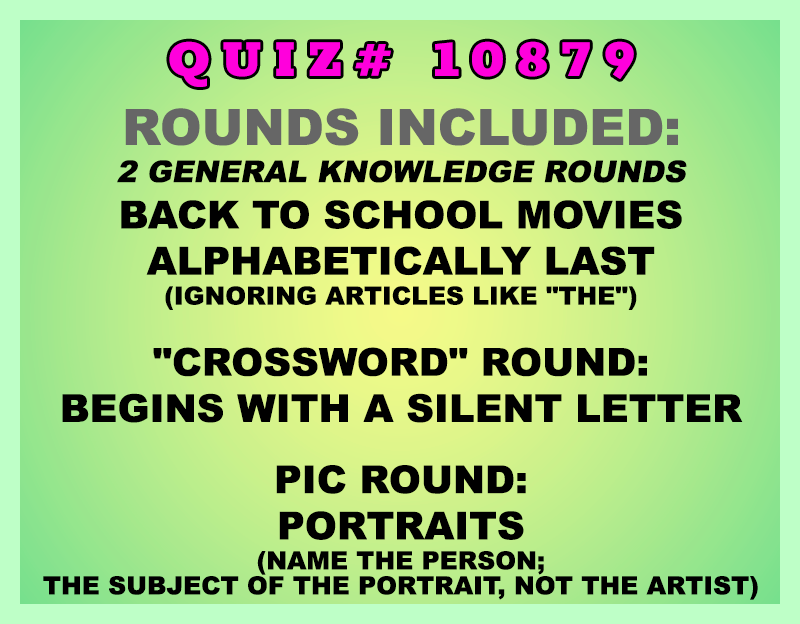 Included in this packet:
Back to School Movies
Alphabetically Last (ignoring articles like "the")
"Crossword" Round:
Begins with a Silent Letter
Pic Round:
Portraits (Name the person; the subject of the portrait, not the artist)
All past quizzes also include two General Knowledge rounds
Three sets of Tie Breaker questions are included as well; see the Forms folder