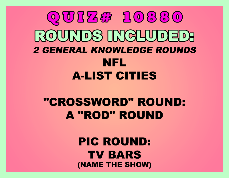 Included in this packet:
NFL
A-List Cities
"Crossword" Round:
A "Rod" Round
Pic Round:
TV Bars (Name the show)
All past quizzes also include two General Knowledge rounds
Three sets of Tie Breaker questions are included as well; see the Forms folder